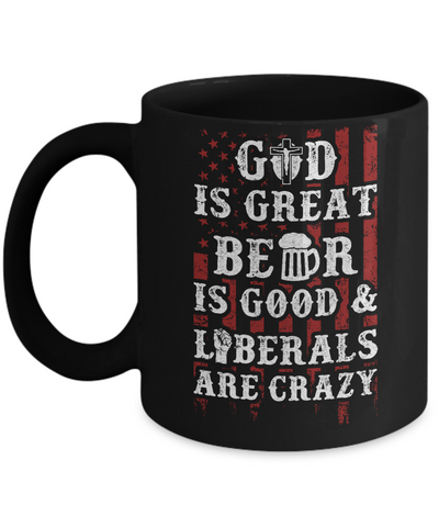 God Is Great Beer Is Good And Liberals Are Crazy Mug Coffee Mug | Teecentury.com