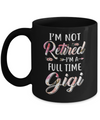 I'm Not Retired I'm A Full Time Gigi Mothers Day Mug Coffee Mug | Teecentury.com