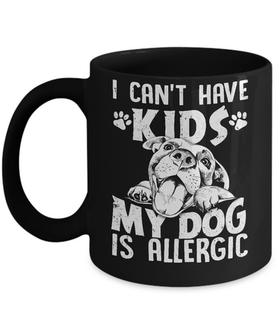 I Can't Have Kids My Dog Is Allergic Mug Coffee Mug | Teecentury.com