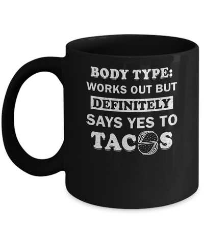 Body Type Works Out But Definitely Says Yes To Tacos Mug Coffee Mug | Teecentury.com
