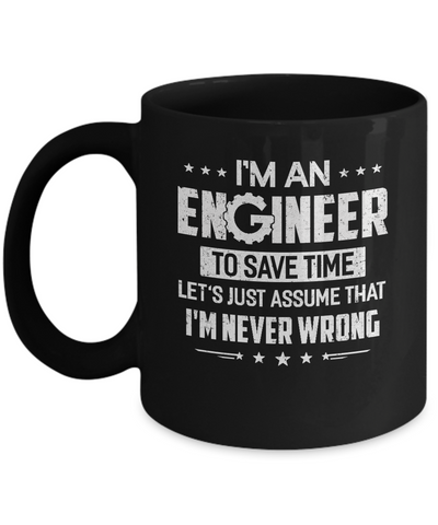 I'm An Engineer To Save Time I'm Never Wrong Engineer Mug Coffee Mug | Teecentury.com