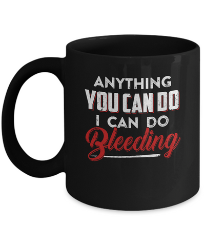 Anything You Can Do I Can Do Bleeding Mug Coffee Mug | Teecentury.com