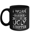 I Work Harder Than An Ugly Stripper Mug Coffee Mug | Teecentury.com