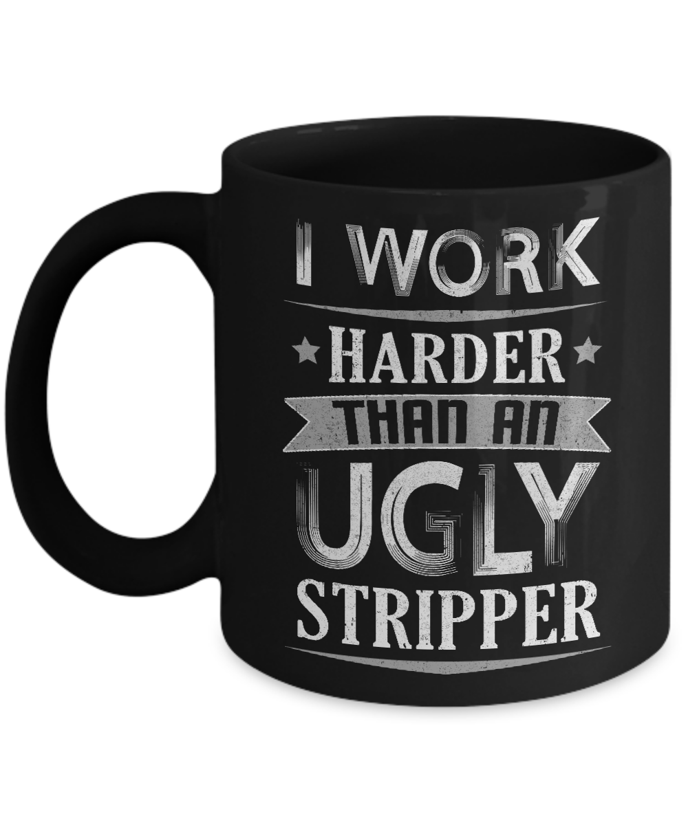 I Work Harder Than An Ugly Stripper Mug Coffee Mug | Teecentury.com