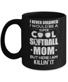Never Dreamed I Would Be A Cool Softball Mom Mothers Day Mug Coffee Mug | Teecentury.com