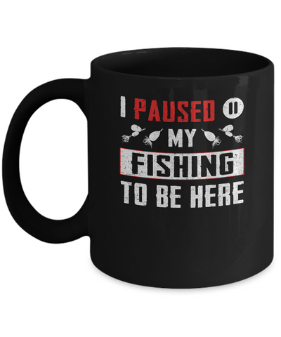 I Paused My Fishing To Be Here Mug Coffee Mug | Teecentury.com