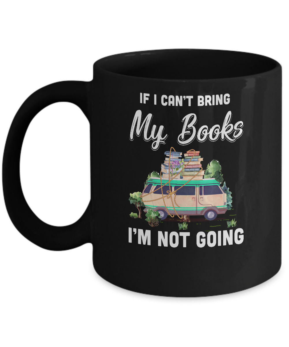 If I Can't Bring Books I'm Not Going Reading Book Mug Coffee Mug | Teecentury.com