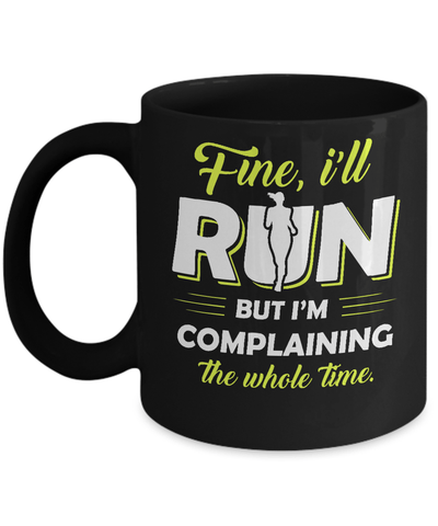 Fine I'll Run But I'm Complaining The Whole Time Mug Coffee Mug | Teecentury.com