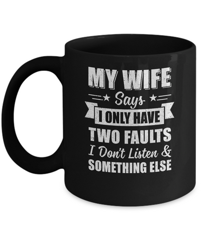 My Wife Says I Only Have Two Faults Funny Husband Mug Coffee Mug | Teecentury.com