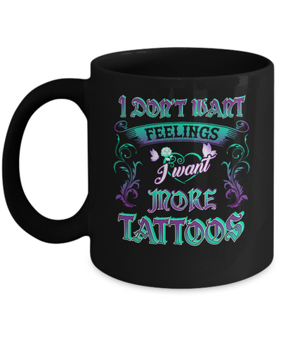 I Don't Want Feelings I Want More Tattoos Mug Coffee Mug | Teecentury.com