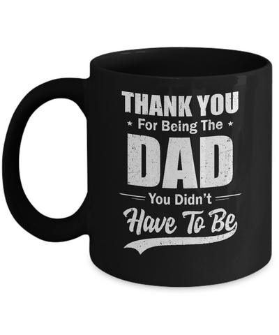 Thank You For Being The Dad You Didnt Have To Be Fathers Day Mug Coffee Mug | Teecentury.com