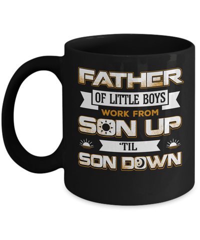 Father Of Little Boys Work From Son Up 'Til Son Down Mug Coffee Mug | Teecentury.com