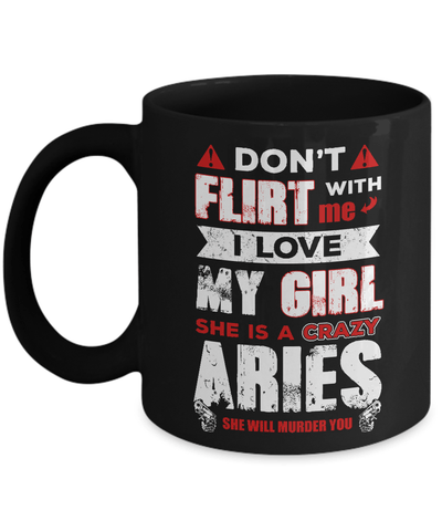 Don't Flirt With Me I Love My Girl She Is A Crazy Aries Mug Coffee Mug | Teecentury.com