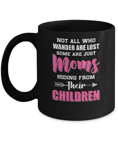 Not All Who Wander Are Lost Some Are Just Moms Hiding Mug Coffee Mug | Teecentury.com