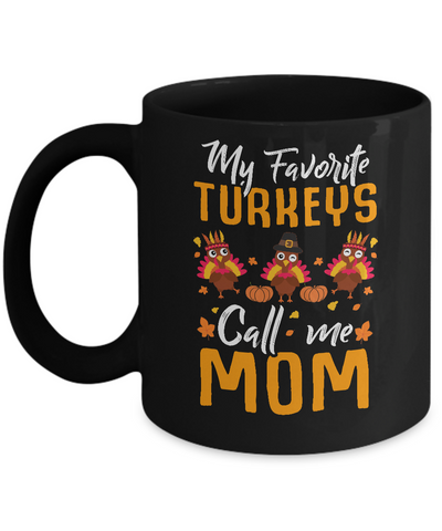 My Favorites Turkeys Call Me Mom Thanksgiving Day Mug Coffee Mug | Teecentury.com