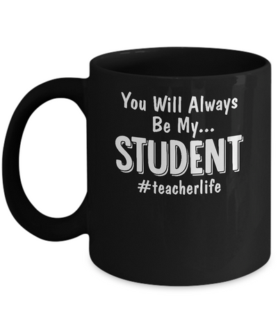 You Will Always Be My Student Teacher Mug Coffee Mug | Teecentury.com