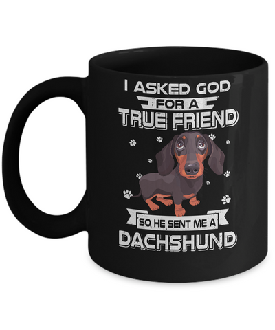 I Asked God For A True Friend So Sent Me Dachshund Dog Mug Coffee Mug | Teecentury.com