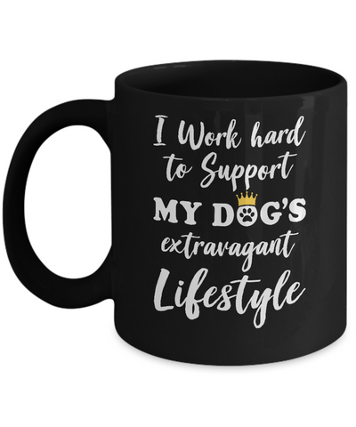 I Work Hard To Support My Dog's Extravagant Lifestyle Mug Coffee Mug | Teecentury.com