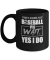 I Don't Always Play Baseball Oh Wait Yes I Do Mug Coffee Mug | Teecentury.com