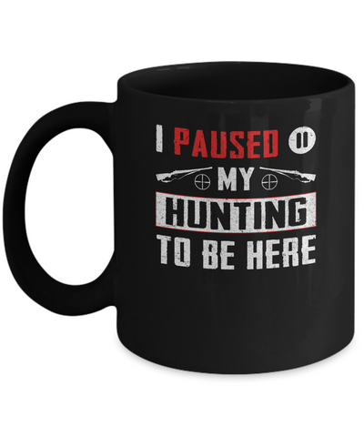 I Paused My Hunting To Be Here Mug Coffee Mug | Teecentury.com