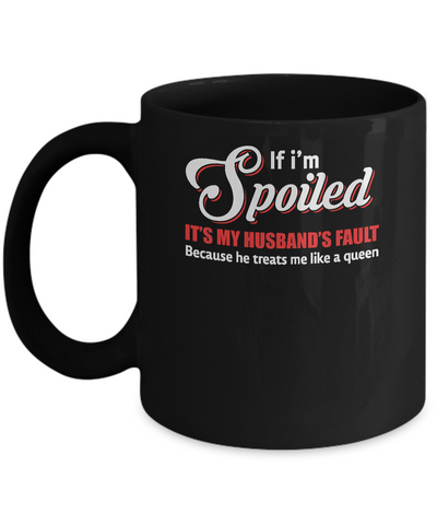 If I'm Spoiled It's My Husband's Fault Gift Mug Coffee Mug | Teecentury.com