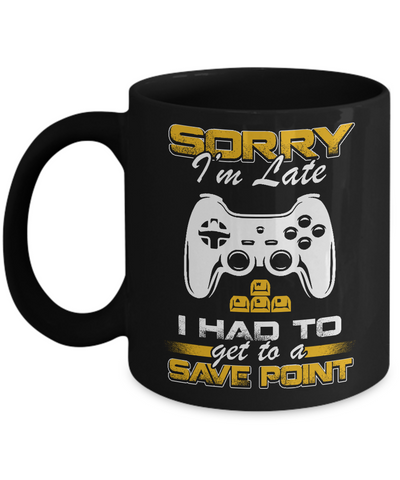 Sorry I'm Late I Had To A Save Point Gamer Mug Coffee Mug | Teecentury.com
