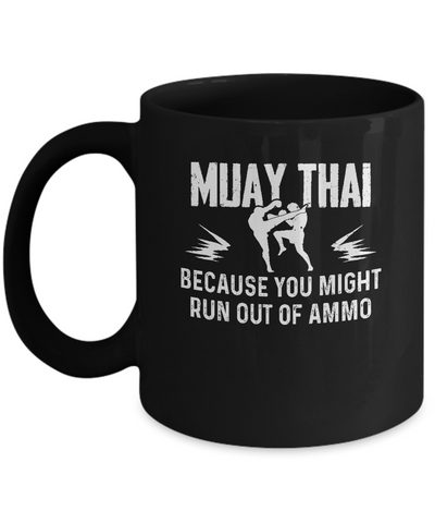 Muay Thai BECAUSE YOU MIGHT RUN OUT OF AMMO Mug Coffee Mug | Teecentury.com