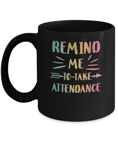 Remind Me To Take Attendance Funny Mug Coffee Mug | Teecentury.com