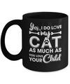 Yes I Do Love My Cat As Much As You Love Your Child Mug Coffee Mug | Teecentury.com
