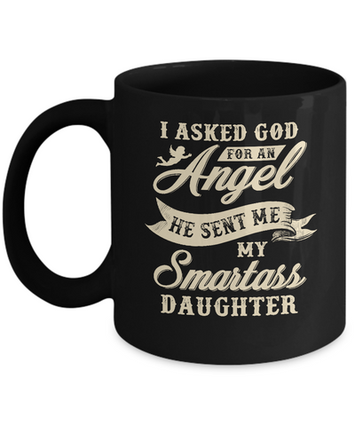 I Asked God For An Angel He Sent Me My Smartass Daughter Mug Coffee Mug | Teecentury.com