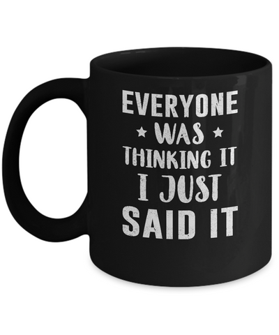 Everyone Was Thinking It I Just Said It Mug Coffee Mug | Teecentury.com