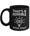 That's A Horrible Idea What Time Mug Coffee Mug | Teecentury.com