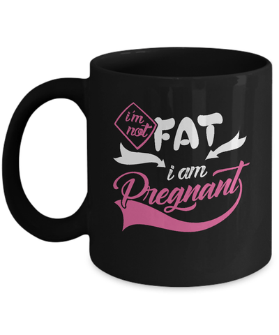 I'm Not Fat I Am Pregnant Mug Coffee Mug | Teecentury.com