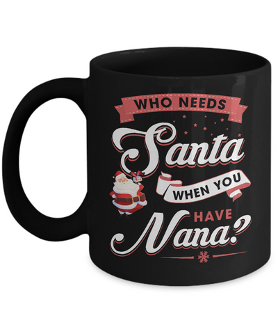 Who Needs Santa When You Have Nana Mug Coffee Mug | Teecentury.com
