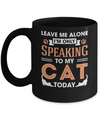 Leave Me Alone I'm Only Speaking To My Cat Today Mug Coffee Mug | Teecentury.com