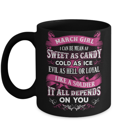 March Girl I Can Be Mean Af Sweet Candy Ice Hell Soldier Depends On You Mug Coffee Mug | Teecentury.com