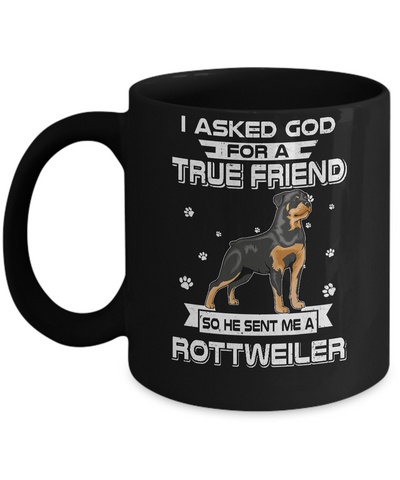 I Asked God For A True Friend So Sent Me Rottweiler Dog Mug Coffee Mug | Teecentury.com
