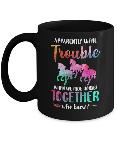 Apparently We're Trouble When We Ride Horses Together Mug Coffee Mug | Teecentury.com