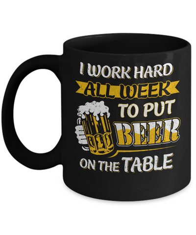 I Work Hard All Week To Put Beer On The Table Mug Coffee Mug | Teecentury.com