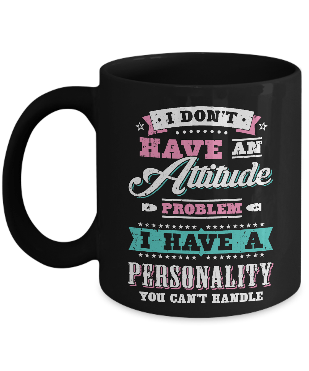 I Dont Have An Attitude Problem I Have An Personality Mug Coffee Mug | Teecentury.com