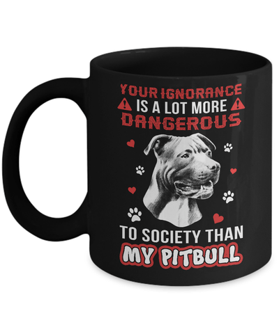 Your Ignorance Is A Lot More Dangerous Pitbull Mug Coffee Mug | Teecentury.com