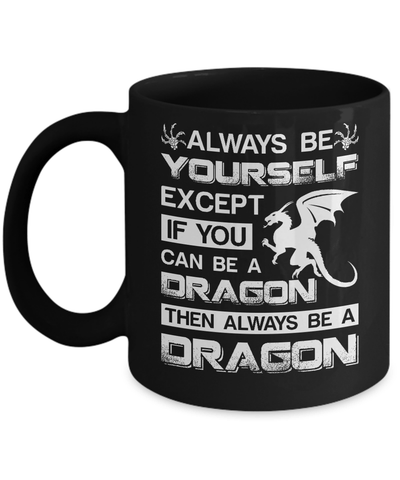 Always Be Yourself Except If You Can Be A Dragon Mug Coffee Mug | Teecentury.com