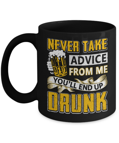 Never Take Advice From Me You'll End Up Drunk Beer Mug Coffee Mug | Teecentury.com