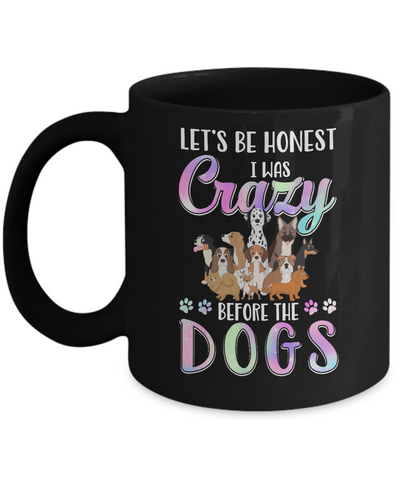 Let's Be Honest I Was Crazy Before The Dogs Mug Coffee Mug | Teecentury.com