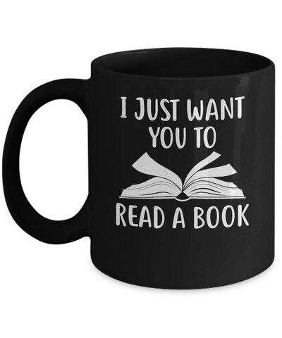 I Just Want You To Read A Book Books Lover Gifts Mug Coffee Mug | Teecentury.com