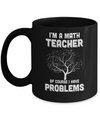I'm Math Teacher Of Course I Have Problems Mug Coffee Mug | Teecentury.com