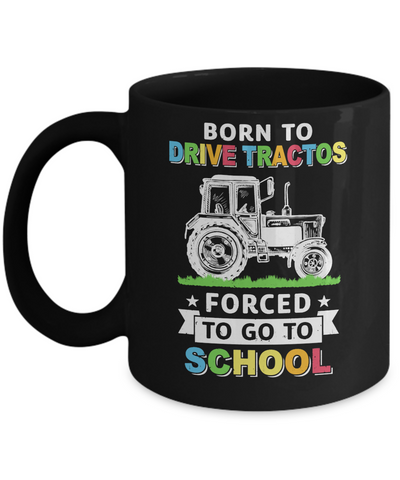 Born To Drive Tractors Forced To Go To School Mug Coffee Mug | Teecentury.com