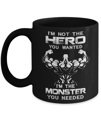 Bodybuilder I'm Not The Hero You Wanted I'm The Monster You Needed Mug Coffee Mug | Teecentury.com