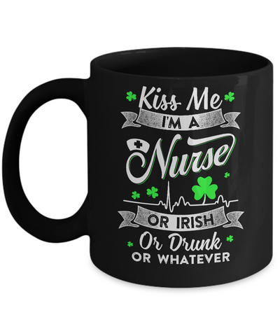 Kiss Me I'm A Nurse Or Irish Or Drunk Or Whatever Mug Coffee Mug | Teecentury.com