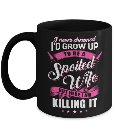 I Never Dreamed I'd Grow Up To Be A Spoiled Wife Mug Coffee Mug | Teecentury.com